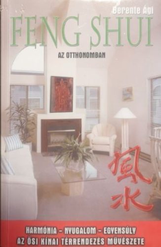 Feng Shui az otthonomban - Berente Ági