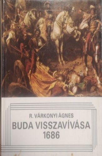 Buda visszavívása 1686 - R. Várkonyi Ágnes