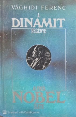 A dinamit regénye / ALFRED NOBEL ÉLETE - Vághidi Ferenc