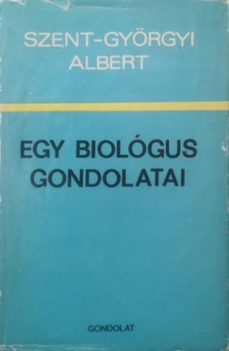 Egy biológus gondolatai - Szent-Györgyi Albert