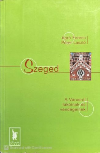 Szeged / A VÁROSRÓL LAKÓINAK ÉS VENDÉGEINEK - Apró Ferenc, Péter László