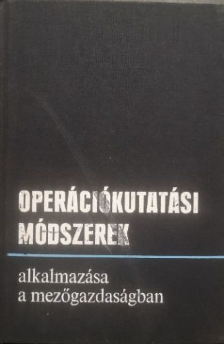 Operációkutatási módszerek alkalmazása a mezőgazdaságban - Horváth Lajos, Kovács Gábor...