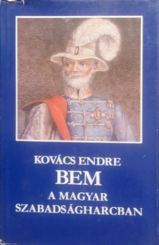 Bem a magyar szabadságharcban - Kovács Endre