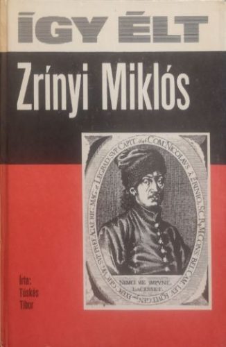 Így élt Zrínyi Miklós - Tüskés Tibor