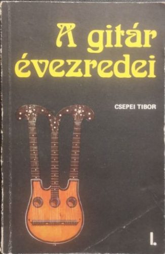 A gitár évezredei I.kötet - Csepei Tibor