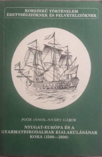 Nyugat-Európa és a gyarmatbirodalmak kialakulásának kora (1500-1800) - Poór János, Nyáry Gábor