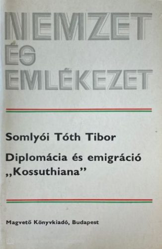 Diplomácia és emigráció "Kossuthiana" - Somlyói Tóth Tibor