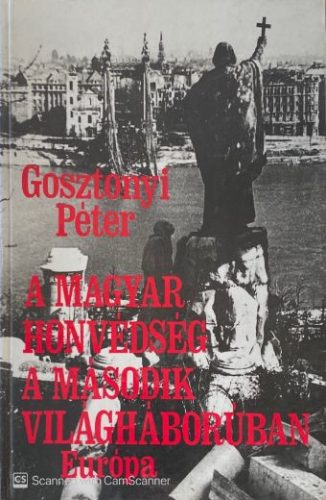A magyar honvédség a második világháborúban - Gosztonyi Péter