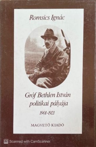 Gróf Bethlen István politikai pályája 1901-1921 - Romsics Ignác