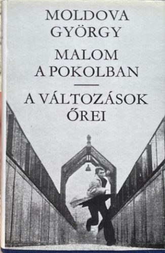 Malom a pokolban/A változások őrei - Moldova György