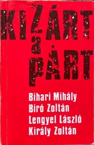 Kizárt a párt - Bihari Mihály, Bíró Zoltán, Lengyel László, Király Zoltán