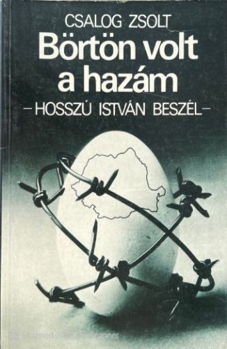 Könyv: Börtön volt a hazám Hosszú István beszél - Csalog Zso