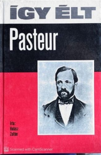 Így élt Pasteur - Halász Zoltán