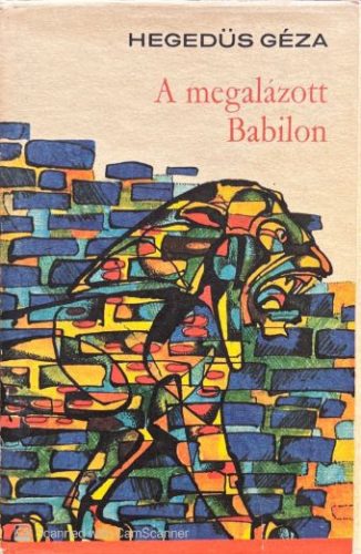 A megalázott Babilon - Hegedűs Géza