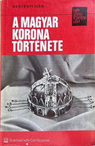 A magyar korona története - Bertényi Iván
