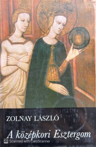 A középkori Esztergom - Zolnay László
