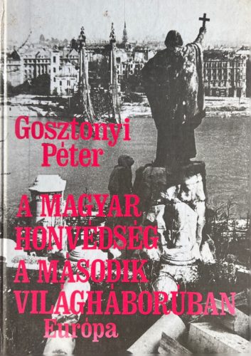 A magyar honvédség a második világháborúban - Gosztonyi Péter