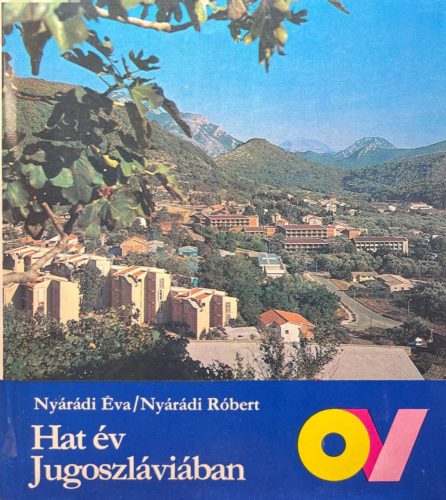Hat év Jugoszláviában - Nyárádi Éva ,  Nyárádi Róbert