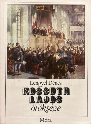Kossuth Lajos öröksége - Lengyel Dénes