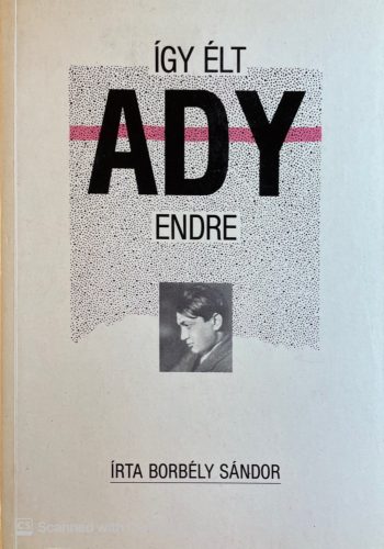 Így élt Ady Endre - Borbély Sándor