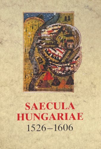 Saecula Hungariae 1526-1606 - Szakály Ferenc