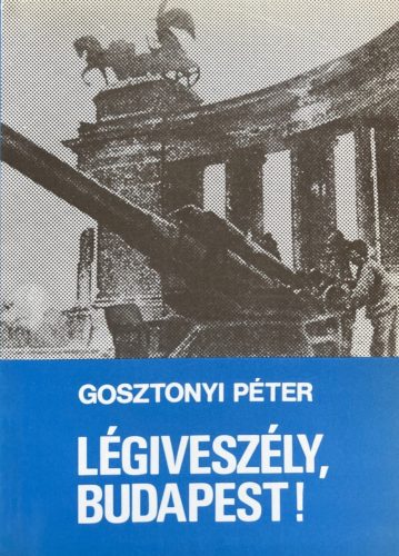 Légiveszély, Budapest! - Gosztonyi Péter
