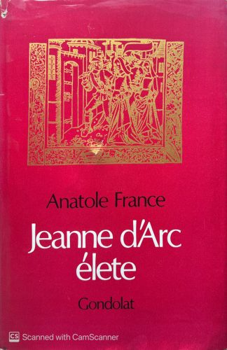 Jeanne D'Arc élete - Anatole France