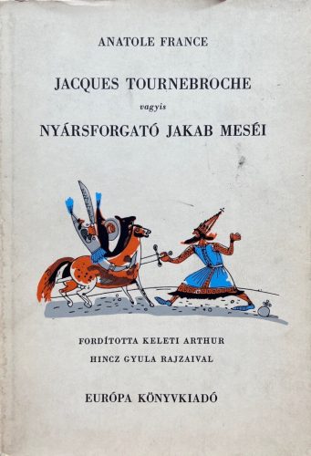 Jacques Tournebroche vagyis Nyársforgató Jakab meséi - Anatole France