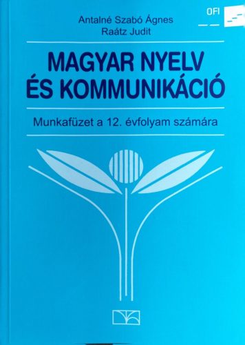 Magyar nyelv és kommunikáció - Munkafüzet a 12. évfolyam számára - Dr. Raátz Judit, Antalné Dr. Szabó Ágnes