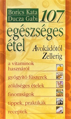 107 egészséges étel Avokádótól Zellerig - Borics Kata , Ducza Gabi