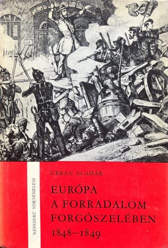 Európa a forradalom forgószelében 1848-1849 - Urbán Aladár