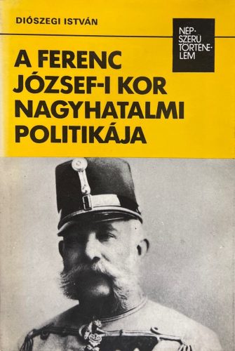 A Ferenc József-i kor nagyhatalmi politikája -Diószegi István