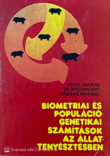 Biometriai és populációgenetikai számítások az állattenyésztésben - Antal András, Dr. Bogdán Edit, Paschke Henning