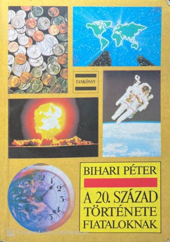 A 20. század története fiataloknak - Bihari Péter