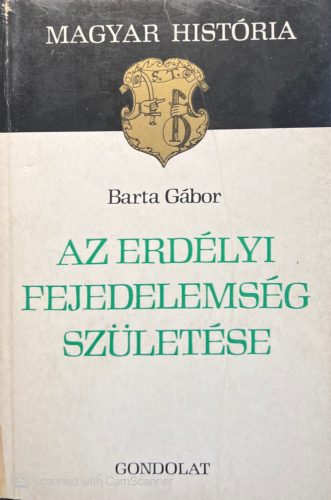 Az erdélyi fejedelemség születése - Barta Gábor