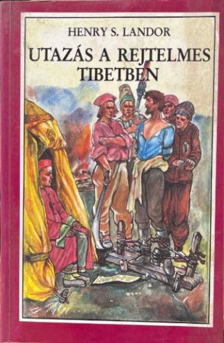 Utazás a rejtelmes Tibetben - Henry S. Landor